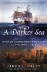 A Darker Sea : Master Commandant Putnam and the War of 1812 - Book