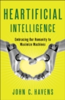 Heartificial Intelligence : Embracing Our Humanity to Maximize Machines - Book