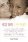 More Love, Less Panic : 7 Lessons I Learned About Life, Love, and Parenting After We Adopted Our Son from Ethiopia - Book