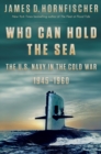 Who Can Hold the Sea : The U.S. Navy in the Cold War 1945-1960 - Book