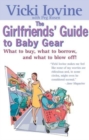 The Girlfriend's Guide to Baby Gear : What to Buy, What to Borrow, and What to Blow off! - Book