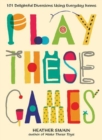 Play These Games : 101 Delightful Diversions Using Everyday Items - Book