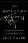 The Motivation Myth : How High Achievers Really Set Themselves Up to Win - Book