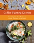 The Cancer-Fighting Kitchen, Second Edition : Nourishing, Big-Flavor Recipes for Cancer Treatment and Recovery [A Cookbook] - Book
