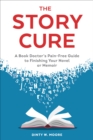 The Story Cure : A Book Doctor's Pain-Free Guide to Finishing Your Novel or Memoir - Book