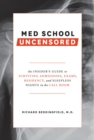 Med School Uncensored : The Insider's Guide to Surviving Admissions, Exams, Residency, and Sleepless Nights in the Call Room - Book