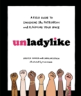 Unladylike : A Field Guide to Smashing the Patriarchy and Claiming Your Space - Book