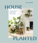 House Planted : Choosing, Growing, and Styling the Perfect Plants for Your Space - Book