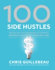 100 Side Hustles : Unexpected Ideas for Making Extra Money Without Quitting Your Day Job - Book