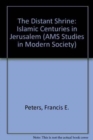 The Distant Shrine : Islamic Centuries in Jerusalem - Book