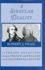 A Singular Duality : Literary Relations Between France and England in the Eighteenth Century - Book