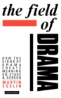 The Field Of Drama : How the Signs of Drama Create Meaning on Stage and Screen - Book