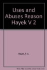Uses and Abuses Reason Hayek V 2 - Book