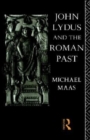 John Lydus and the Roman Past : Antiquarianism and Politics in the Age of Justinian - Book