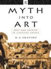 Myth Into Art : Poet and Painter in Classical Greece - Book