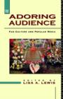The Adoring Audience : Fan Culture and Popular Media - Book