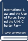 International Law and the Use of Force : Beyond the U.N. Charter Paradigm - Book