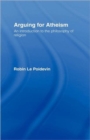 Arguing for Atheism : An Introduction to the Philosophy of Religion - Book