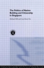 The Politics of Nation Building and Citizenship in Singapore - Book