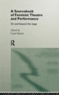A Sourcebook on Feminist Theatre and Performance : On and Beyond the Stage - Book