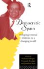 Democratic Spain : Reshaping External Relations in a Changing World - Book