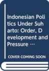 Indonesian Politics Under Suharto : Order, Development and Pressure for Change - Book