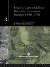 Health Care and Poor Relief in Protestant Europe 1500-1700 - Book