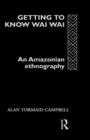 Getting to Know Waiwai : An Amazonian Ethnography - Book