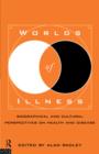 Worlds of Illness : Biographical and Cultural Perspectives on Health and Disease - Book