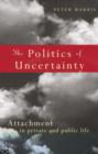The Politics of Uncertainty : Attachment in Private and Public Life - Book