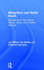 Martyrdom and Noble Death : Selected Texts from Graeco-Roman, Jewish and Christian Antiquity - Book
