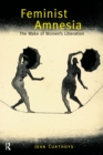 Feminist Amnesia : The Wake of Women's Liberation - Book