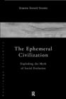 The Ephemeral Civilization : Exploding the Myth of Social Evolution - Book