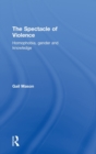 The Spectacle of Violence : Homophobia, Gender and Knowledge - Book