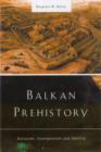 Balkan Prehistory : Exclusion, Incorporation and Identity - Book