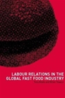 Labour Relations in the Global Fast-Food Industry - Book