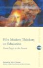 Fifty Modern Thinkers on Education : From Piaget to the Present - Book