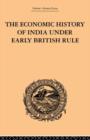 The Economic History of India Under Early British Rule : From the Rise of the British Power in 1757 to the Accession of Queen Victoria in 1837 - Book