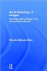 An Archaeology of Images : Iconology and Cosmology in Iron Age and Roman Europe - Book