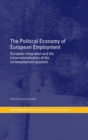 The Political Economy of European Employment : European Integration and the Transnationalization of the (Un)Employment Question - Book