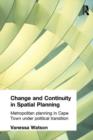 Change and Continuity in Spatial Planning : Metropolitan Planning in Cape Town Under Political Transition - Book