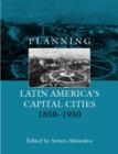 Planning Latin America's Capital Cities 1850-1950 - Book