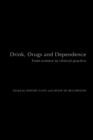 Drink, Drugs and Dependence : From Science to Clinical Practice - Book