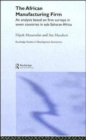 The African Manufacturing Firm : An Analysis Based on Firm Studies in Sub-Saharan Africa - Book
