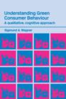 Understanding Green Consumer Behaviour : A Qualitative Cognitive Approach - Book