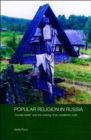 Popular Religion in Russia : 'Double Belief' and the Making of an Academic Myth - Book