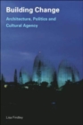Building Change : Architecture, Politics and Cultural Agency - Book