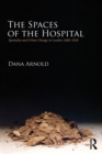 The Spaces of the Hospital : Spatiality and Urban Change in London 1680-1820 - Book