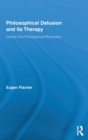 Philosophical Delusion and its Therapy : Outline of a Philosophical Revolution - Book