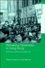 Remaking Citizenship in Hong Kong : Community, Nation and the Global City - Book